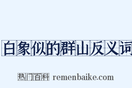 白象似的群山反义词是什么意思的图片